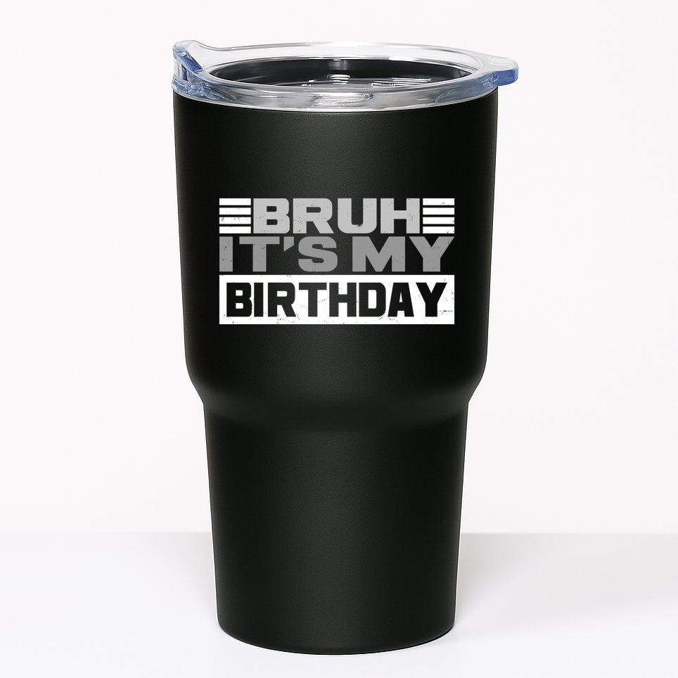 Funny Bruh Its My Birthday Tumbler