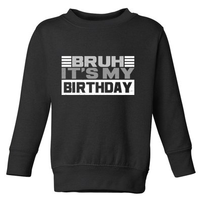 Funny Bruh Its My Birthday Toddler Sweatshirt