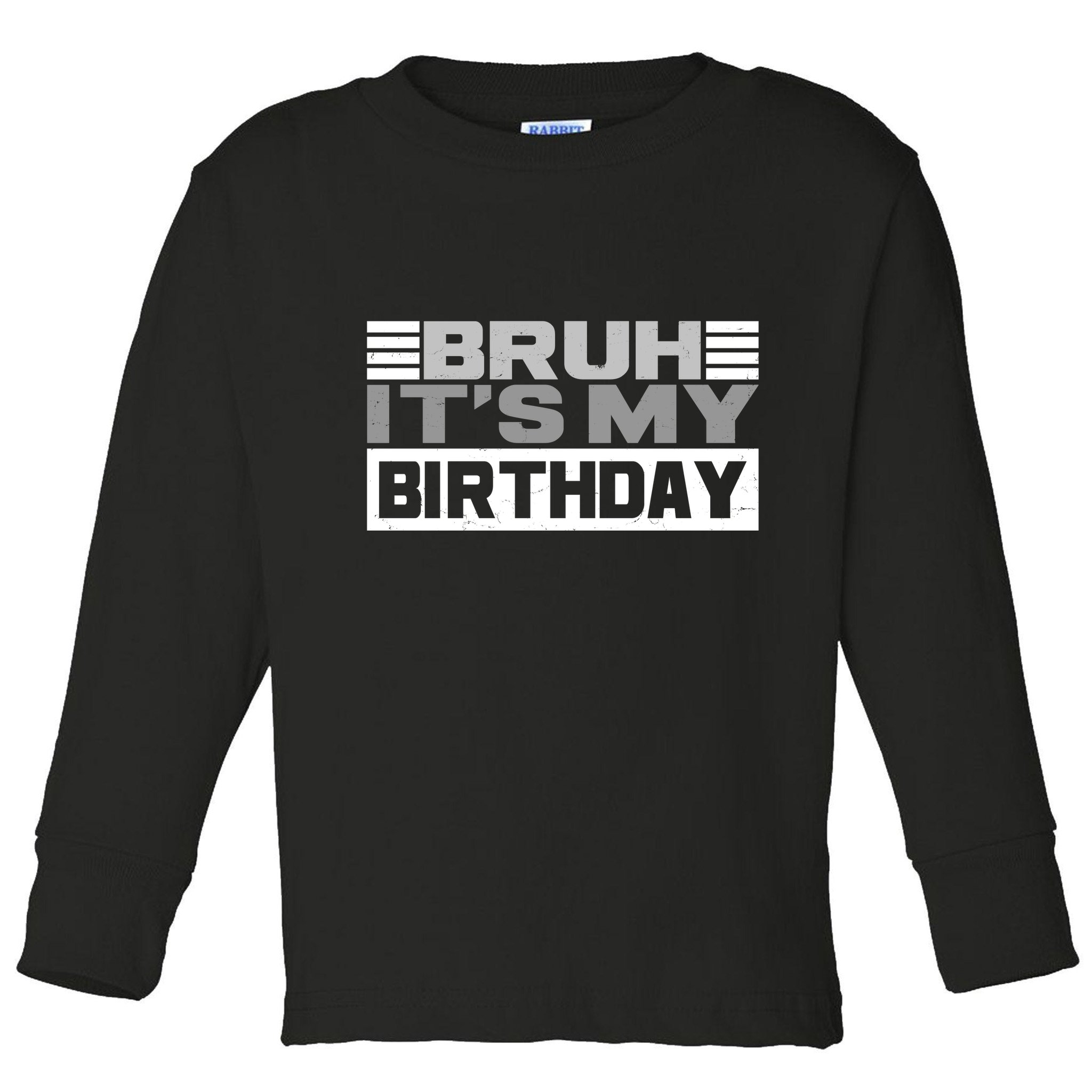 Funny Bruh Its My Birthday Toddler Long Sleeve Shirt