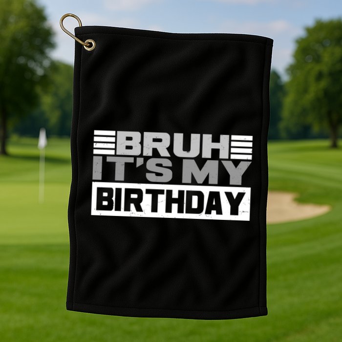 Funny Bruh Its My Birthday Golf Towel