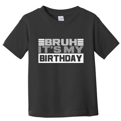 Funny Bruh Its My Birthday Toddler T-Shirt