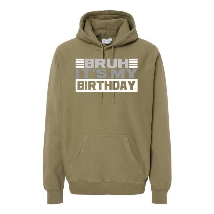 Funny Bruh Its My Birthday Premium Hoodie