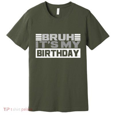 Funny Bruh Its My Birthday Premium T-Shirt
