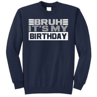 Funny Bruh Its My Birthday Tall Sweatshirt