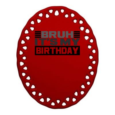 Funny Bruh Its My Birthday Ceramic Oval Ornament