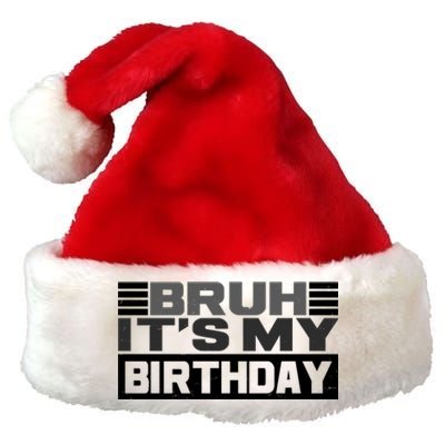 Funny Bruh Its My Birthday Premium Christmas Santa Hat