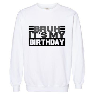 Funny Bruh Its My Birthday Garment-Dyed Sweatshirt