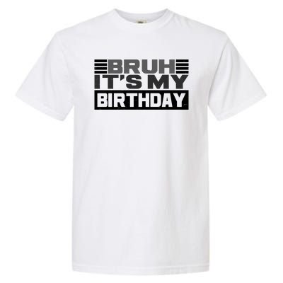 Funny Bruh Its My Birthday Garment-Dyed Heavyweight T-Shirt