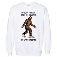 Funny Bigfoot Is Confused Often With Sasquatch Yeti Never Complains Garment-Dyed Sweatshirt