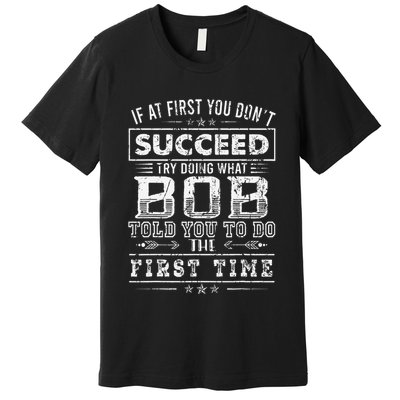 Funny Bob If At First You DonT Succeed FatherS Day Dad Bob Premium T-Shirt