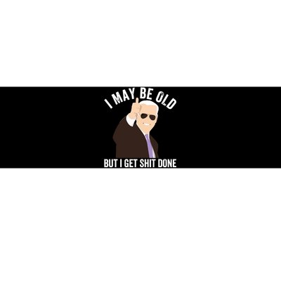 Funny Biden I May Be Old But I Get Shit Done Bumper Sticker