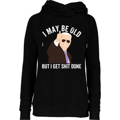 Funny Biden I May Be Old But I Get Shit Done Womens Funnel Neck Pullover Hood