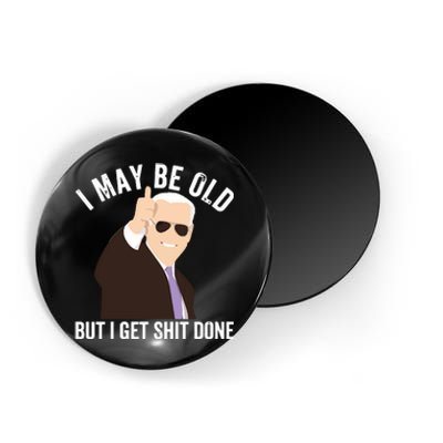 Funny Biden I May Be Old But I Get Shit Done Magnet