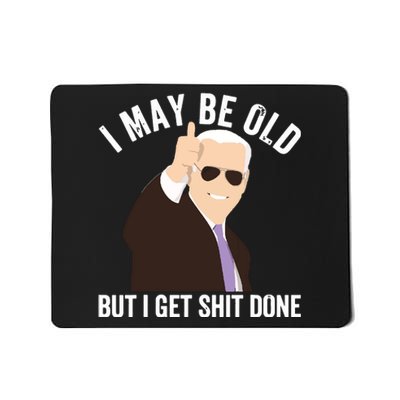 Funny Biden I May Be Old But I Get Shit Done Mousepad