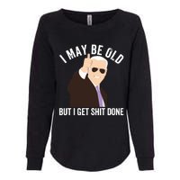 Funny Biden I May Be Old But I Get Shit Done Womens California Wash Sweatshirt