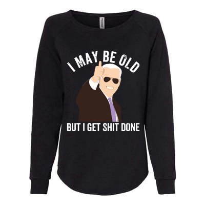 Funny Biden I May Be Old But I Get Shit Done Womens California Wash Sweatshirt