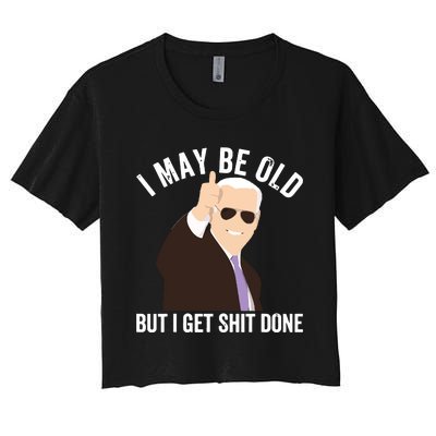 Funny Biden I May Be Old But I Get Shit Done Women's Crop Top Tee