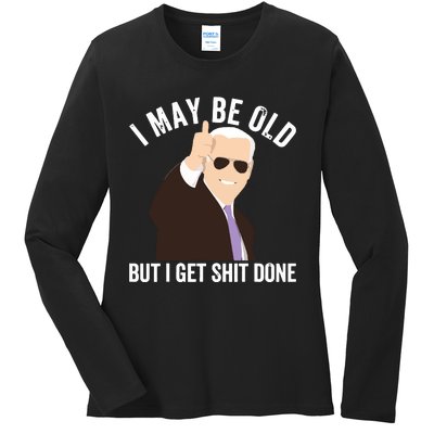 Funny Biden I May Be Old But I Get Shit Done Ladies Long Sleeve Shirt