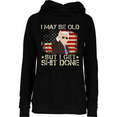 Funny Biden I may be old but i get shit done Womens Funnel Neck Pullover Hood