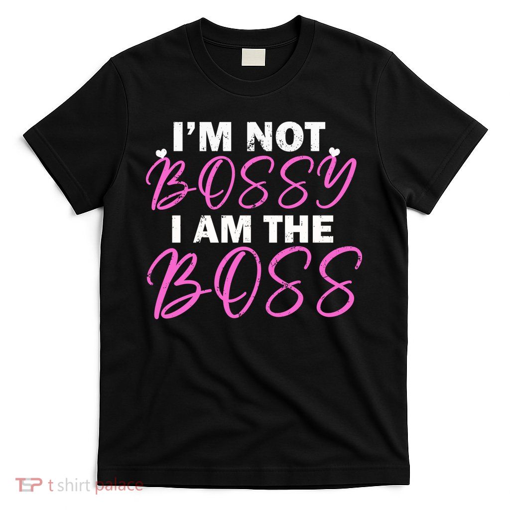 Female Boss I'm Not Bossy I'm The Boss I Am Not Bossy Funny Gift T-Shirt