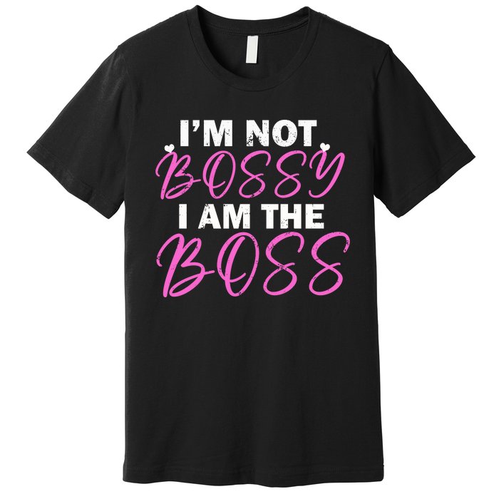 Female Boss I'm Not Bossy I'm The Boss I Am Not Bossy Funny Gift Premium T-Shirt