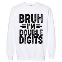 Funny Bruh Im Double Digits 10th Birthday Garment-Dyed Sweatshirt