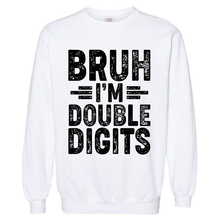Funny Bruh Im Double Digits 10th Birthday Garment-Dyed Sweatshirt