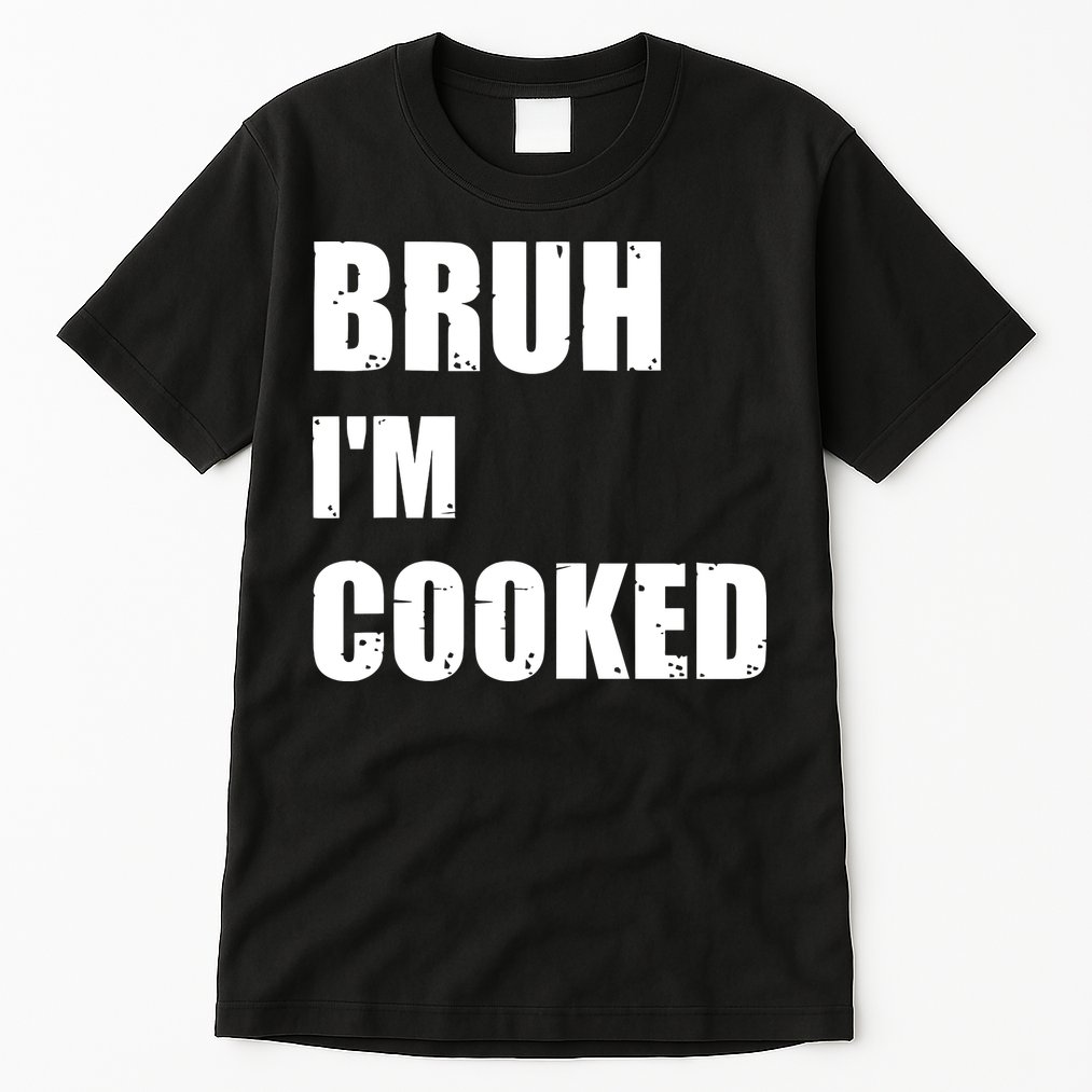 Funny Bruh I'm Cooked Meme Humor Tall T-Shirt