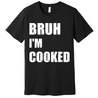Funny Bruh I'm Cooked Meme Humor Premium T-Shirt