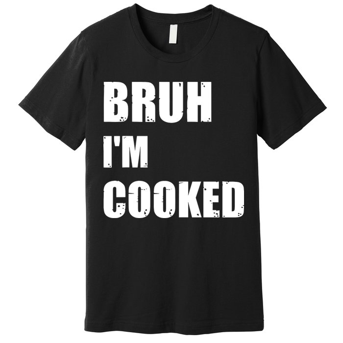 Funny Bruh I'm Cooked Meme Humor Premium T-Shirt
