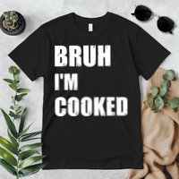 Funny Bruh I'm Cooked Meme Humor Premium T-Shirt