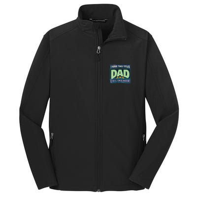 Fathers Birthday I Have Two Titles Dad And Civil Engineer Funny Gift Core Soft Shell Jacket