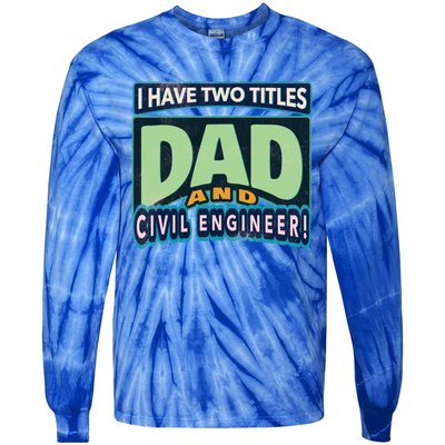 Fathers Birthday I Have Two Titles Dad And Civil Engineer Funny Gift Tie-Dye Long Sleeve Shirt