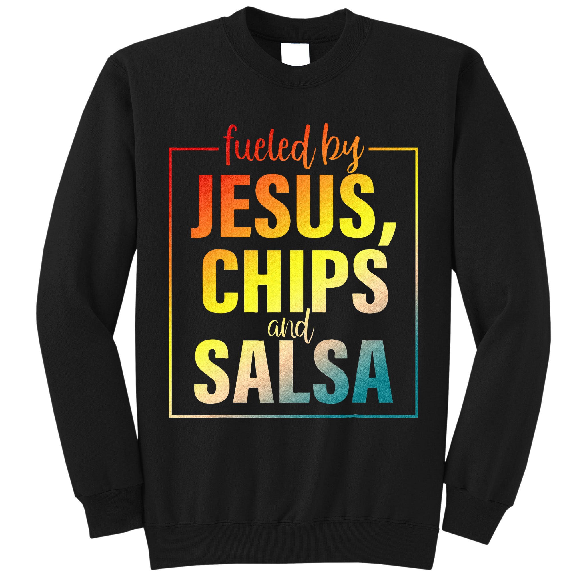 Fueled By Jesus Chips & Salsa Mexican Food Lovers Tall Sweatshirt