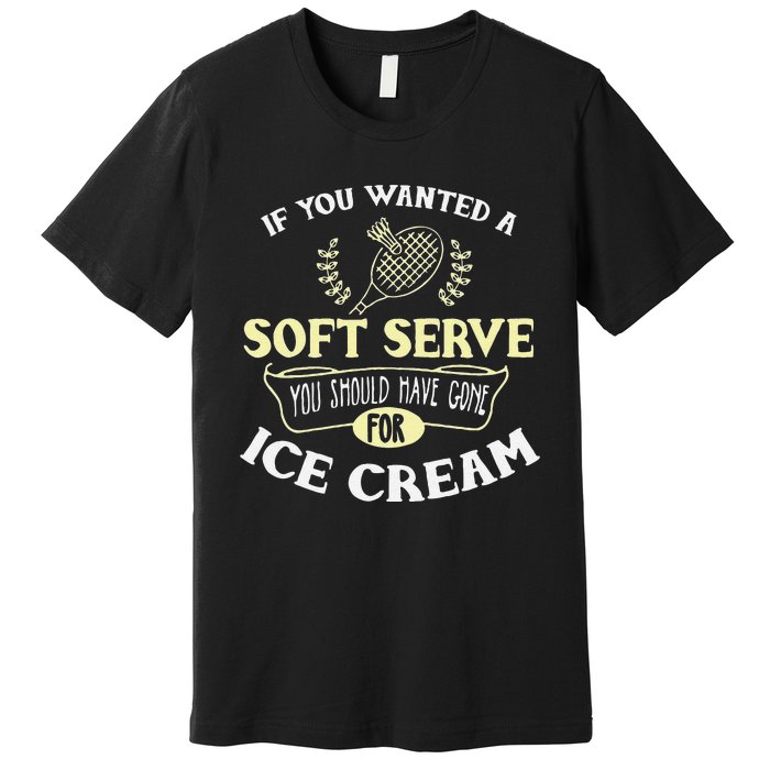 Funny Badminton Joke Soft Serve Quote Badminton Player Gift Premium T-Shirt