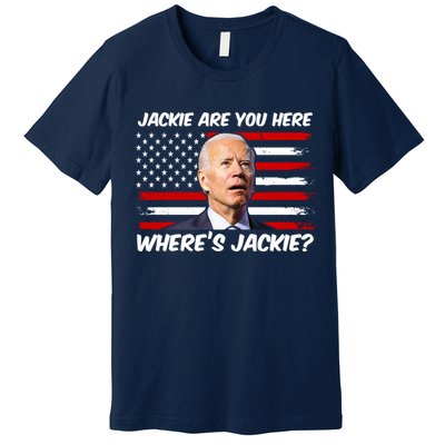 Funny Biden Jackie Are You Here Where's Jackie? Premium T-Shirt