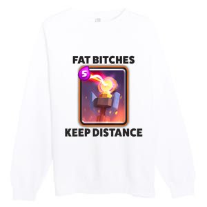 Fat Bitches Keep Distance Funny Meme Premium Crewneck Sweatshirt