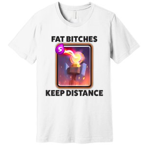 Fat Bitches Keep Distance Funny Meme Premium T-Shirt