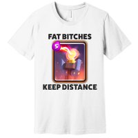 Fat Bitches Keep Distance Funny Meme Premium T-Shirt