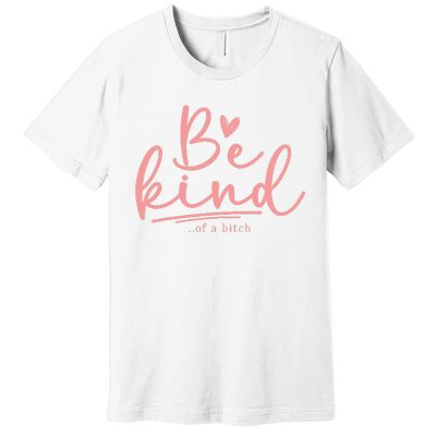 Funny Be Kind Of A Bitch Cute Premium T-Shirt