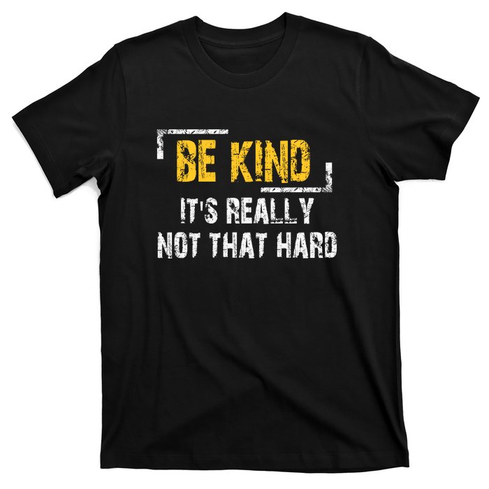 Funny Be Kind ItS Really Not That Hard T-Shirt