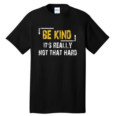 Funny Be Kind ItS Really Not That Hard Tall T-Shirt