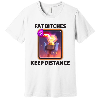 Fat Bitches Keep Distance Funny Meme Premium T-Shirt