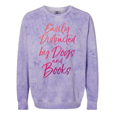 Funny Book Lover Gift Easily Distracted By Dogs And Books Gift Colorblast Crewneck Sweatshirt