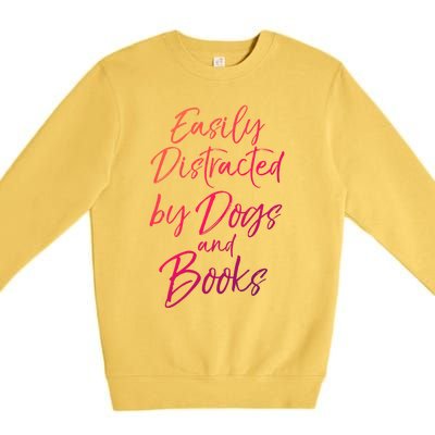 Funny Book Lover Gift Easily Distracted By Dogs And Books Gift Premium Crewneck Sweatshirt