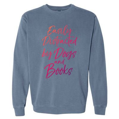 Funny Book Lover Gift Easily Distracted By Dogs And Books Gift Garment-Dyed Sweatshirt