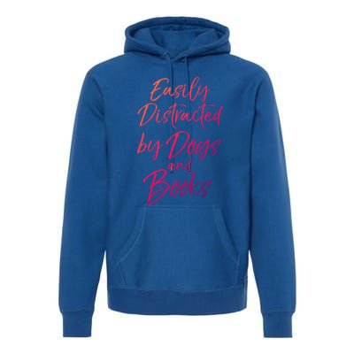 Funny Book Lover Gift Easily Distracted By Dogs And Books Gift Premium Hoodie