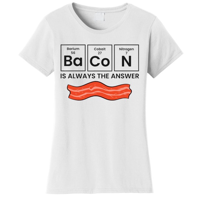 Funny Bacon Lover Bacon Is Always The Answer Women's T-Shirt