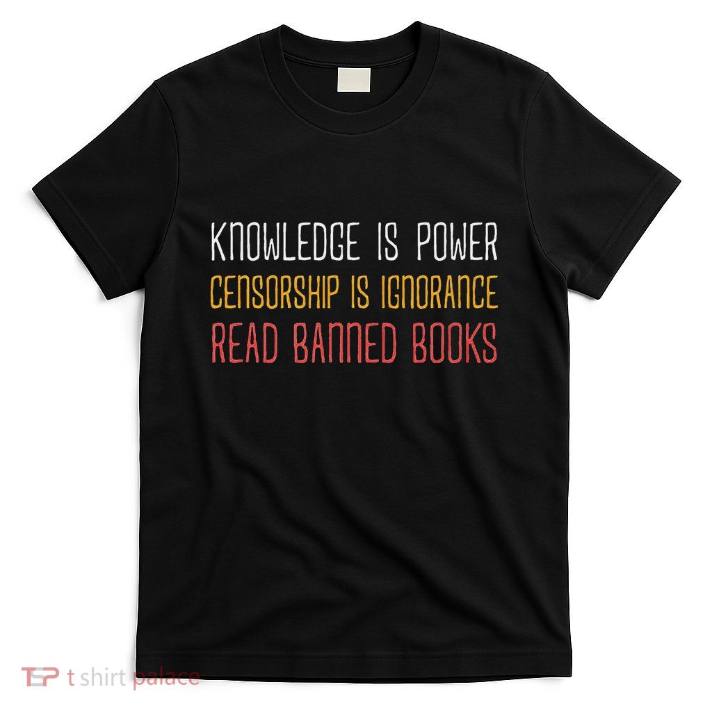 Funny Book Lover Gift Knowledge Is Power Censorship Is Ignorance Read Banned Boo T-Shirt