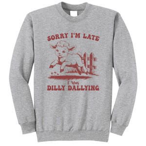 Funny Baby Lamb Sorry Im Late I Was Dilly Dallying Sweatshirt Tall Sweatshirt